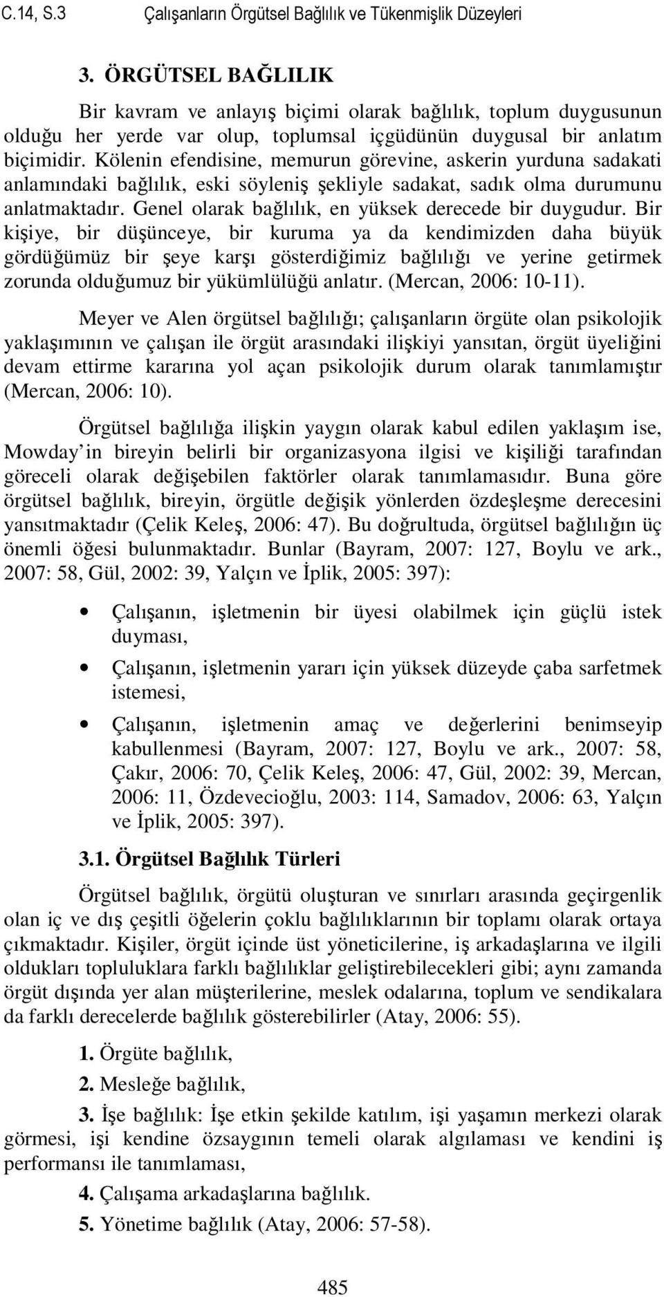 Kölenin efendisine, memurun görevine, askerin yurduna sadakati anlamındaki bağlılık, eski söyleniş şekliyle sadakat, sadık olma durumunu anlatmaktadır.