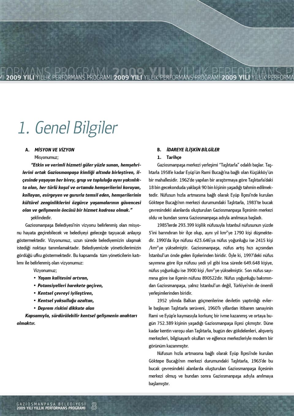 olan, her türlü koşul ve ortamda hemşerilerini koruyan, kollayan, esirgeyen ve gururla temsil eden, hemşerilerinin kültürel zenginliklerini özgürce yaşamalarının güvencesi olan ve gelişmenin öncüsü