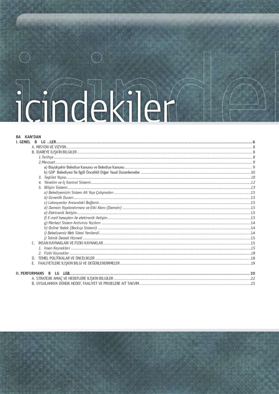 ..13 a) Belediyemizin Sistem Alt Yapı Çalışmaları...13 b) Güvenlik Duvarı...13 c) Lokasyonlar Arasındaki Bağlantı...13 d) Domain Yapılandırması ve Etki Alanı (Domain)...13 e) Elektronik İletişim.