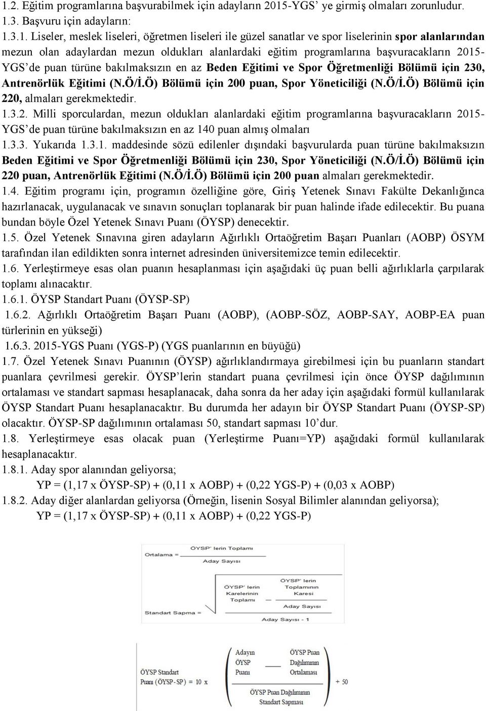 Öğretmenliği Bölümü için 230, Antrenörlük Eğitimi (N.Ö/İ.Ö) Bölümü için 200 puan, Spor Yöneticiliği (N.Ö/İ.Ö) Bölümü için 220, almaları gerekmektedir. 1.3.2. Milli sporculardan, mezun oldukları alanlardaki eğitim programlarına başvuracakların 2015- YGS de puan türüne bakılmaksızın en az 140 puan almış olmaları 1.