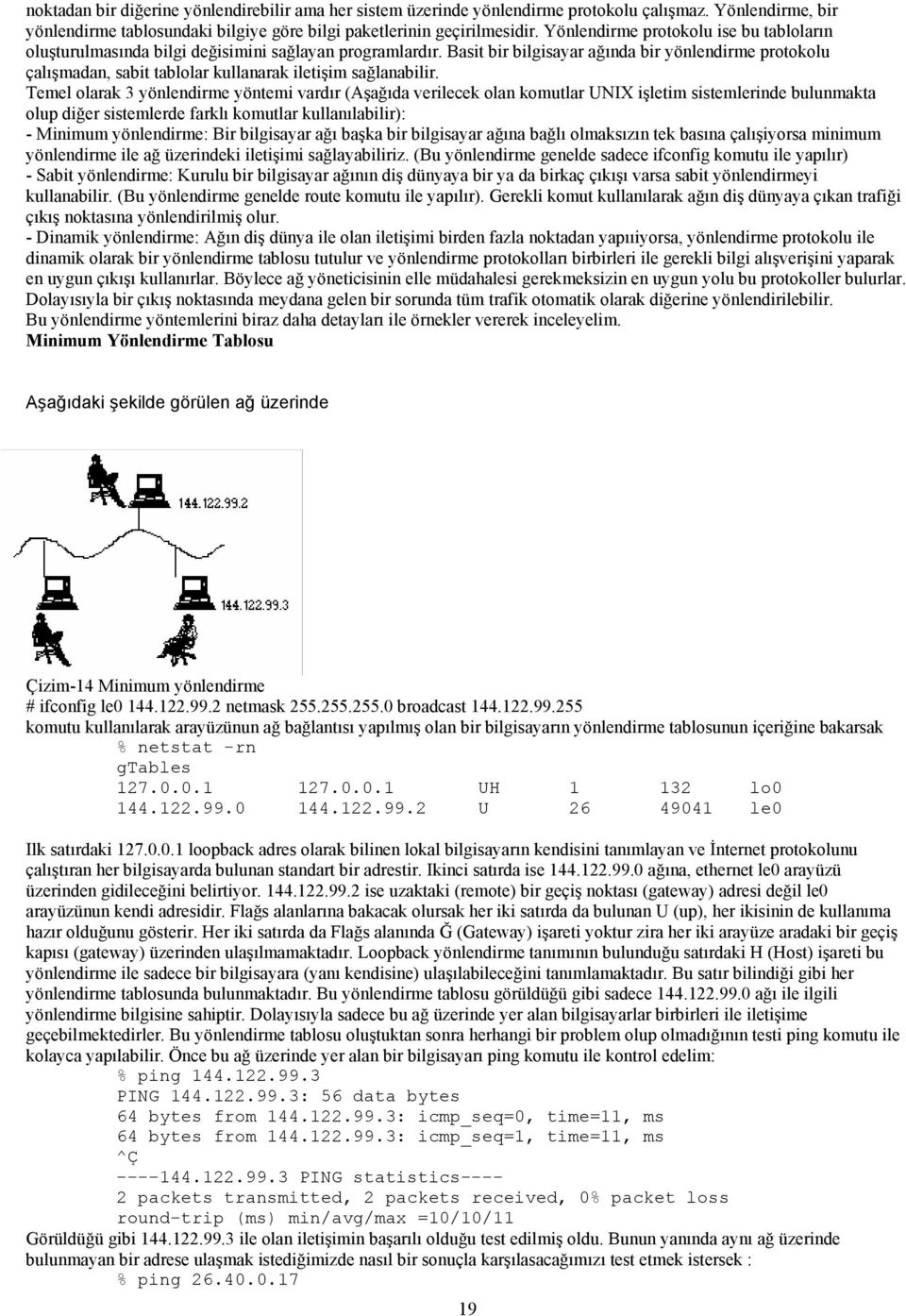 Basit bir bilgisayar ağında bir yönlendirme protokolu çalışmadan, sabit tablolar kullanarak iletişim sağlanabilir.