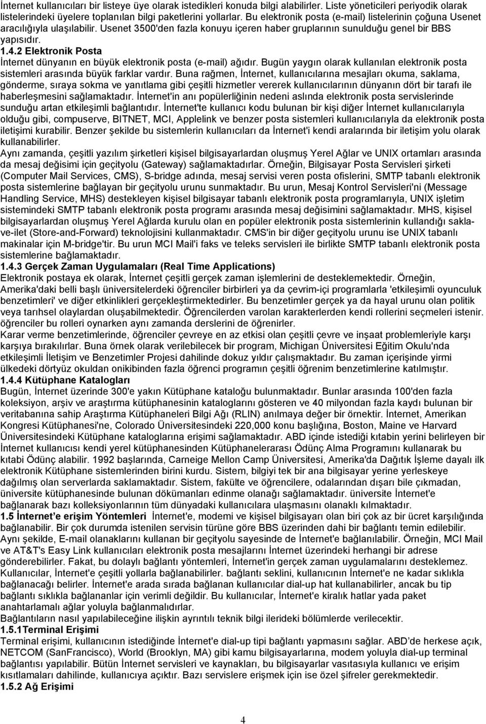 2 Elektronik Posta İnternet dünyanın en büyük elektronik posta (e-mail) ağıdır. Bugün yaygın olarak kullanılan elektronik posta sistemleri arasında büyük farklar vardır.