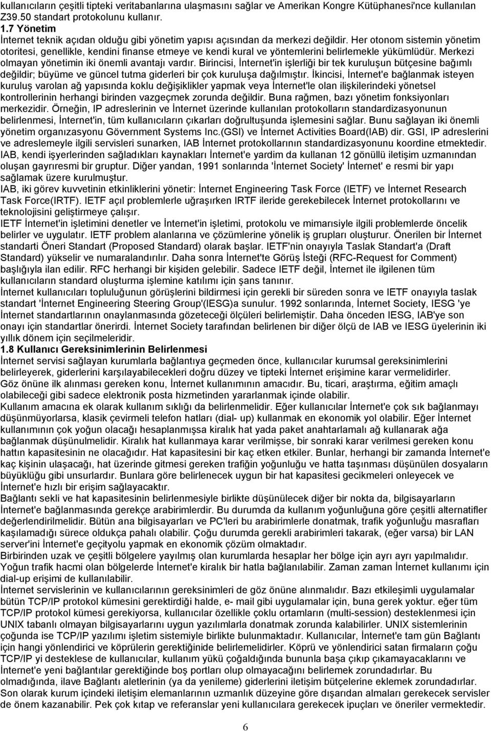 Her otonom sistemin yönetim otoritesi, genellikle, kendini finanse etmeye ve kendi kural ve yöntemlerini belirlemekle yükümlüdür. Merkezi olmayan yönetimin iki önemli avantajı vardır.