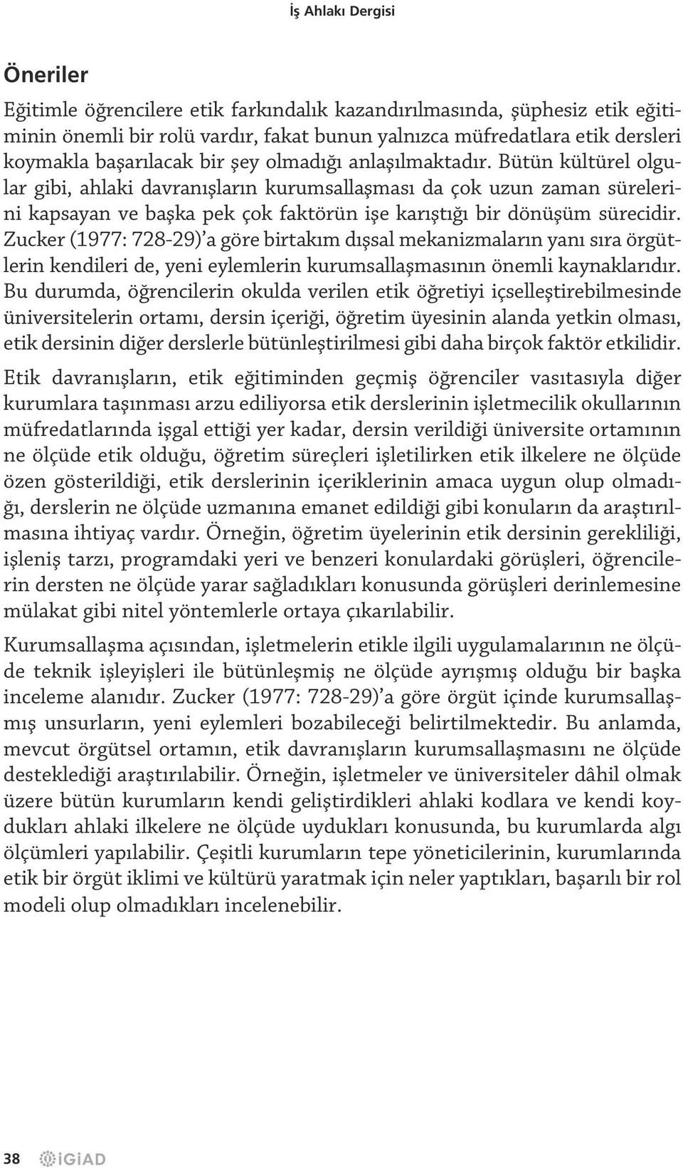 Bütün kültürel olgular gibi, ahlaki davranışların kurumsallaşması da çok uzun zaman sürelerini kapsayan ve başka pek çok faktörün işe karıştığı bir dönüşüm sürecidir.