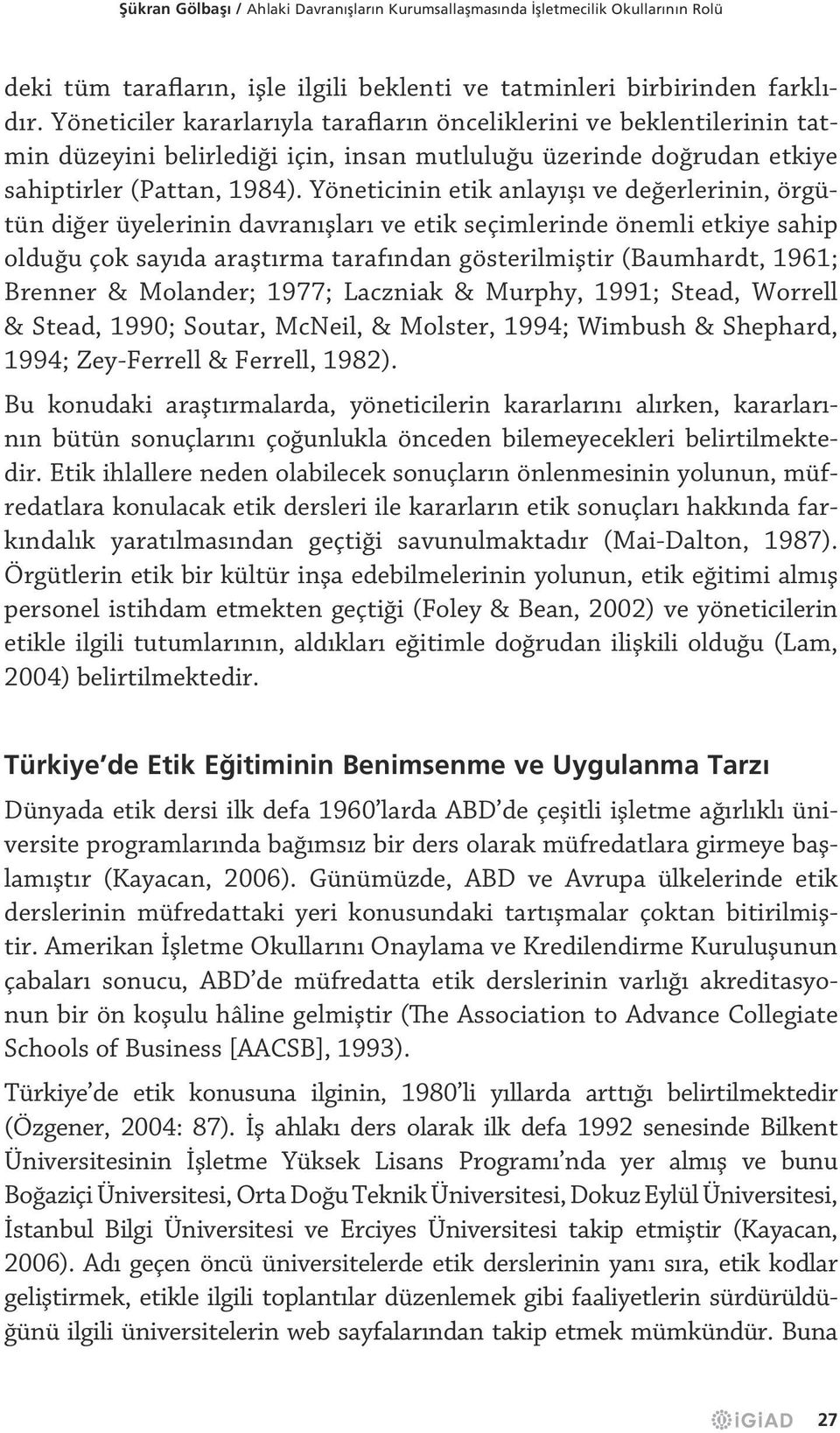 Yöneticinin etik anlayışı ve değerlerinin, örgütün diğer üyelerinin davranışları ve etik seçimlerinde önemli etkiye sahip olduğu çok sayıda araştırma tarafından gösterilmiştir (Baumhardt, 1961;