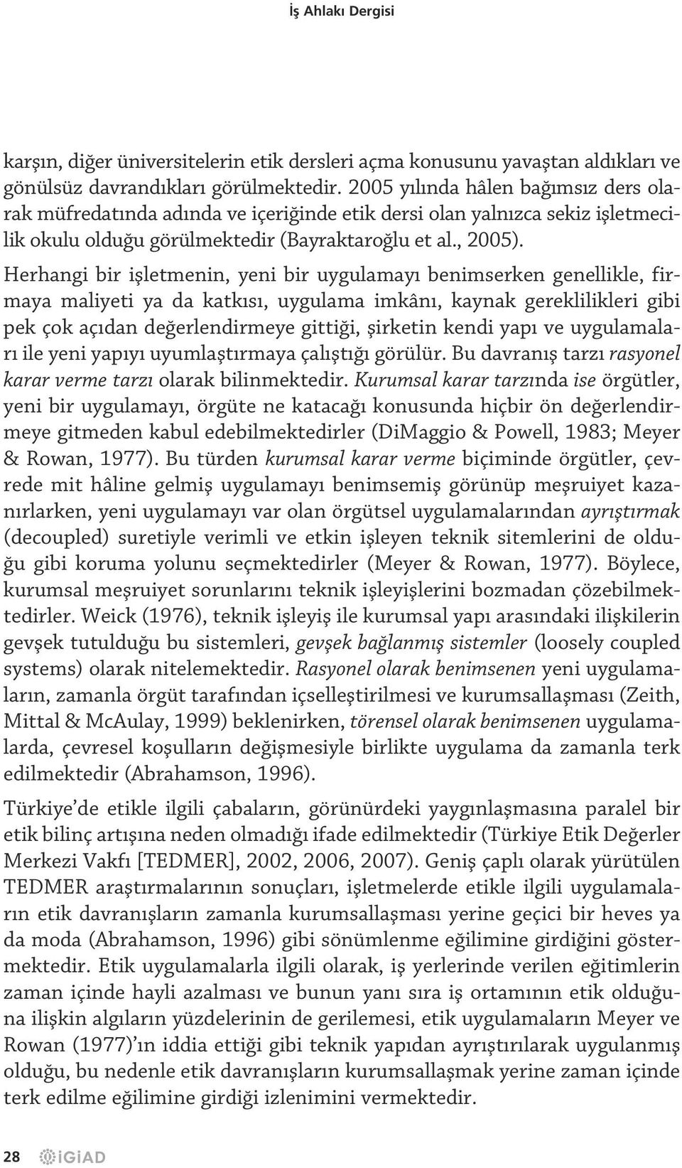 Herhangi bir işletmenin, yeni bir uygulamayı benimserken genellikle, firmaya maliyeti ya da katkısı, uygulama imkânı, kaynak gereklilikleri gibi pek çok açıdan değerlendirmeye gittiği, şirketin kendi