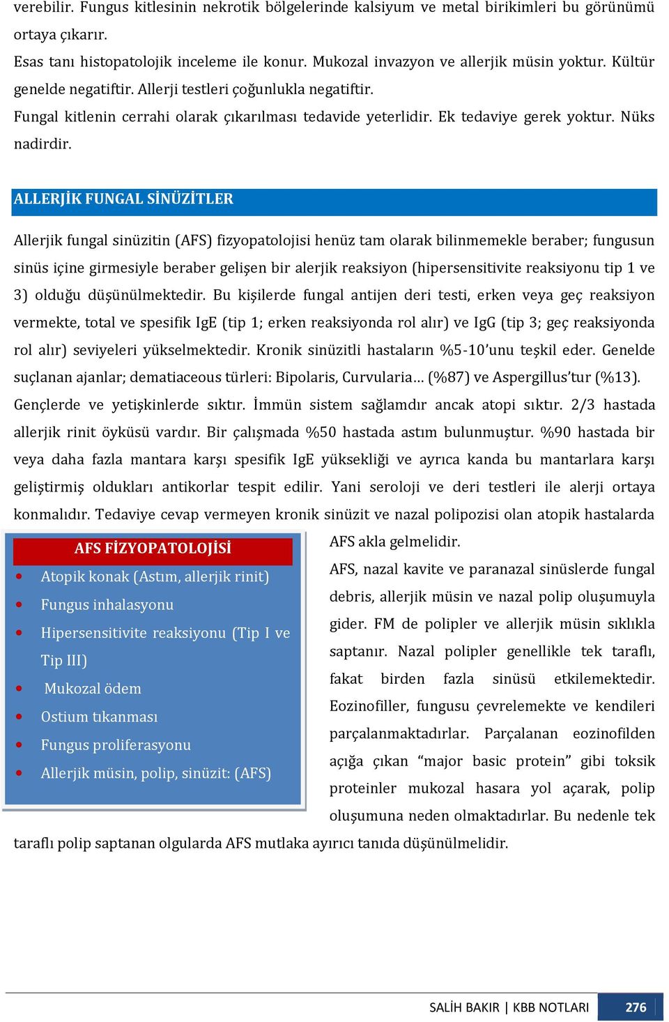 ALLERJİK FUNGAL SİNÜZİTLER Allerjik fungal sinüzitin (AFS) fizyopatolojisi henüz tam olarak bilinmemekle beraber; fungusun sinüs içine girmesiyle beraber gelişen bir alerjik reaksiyon