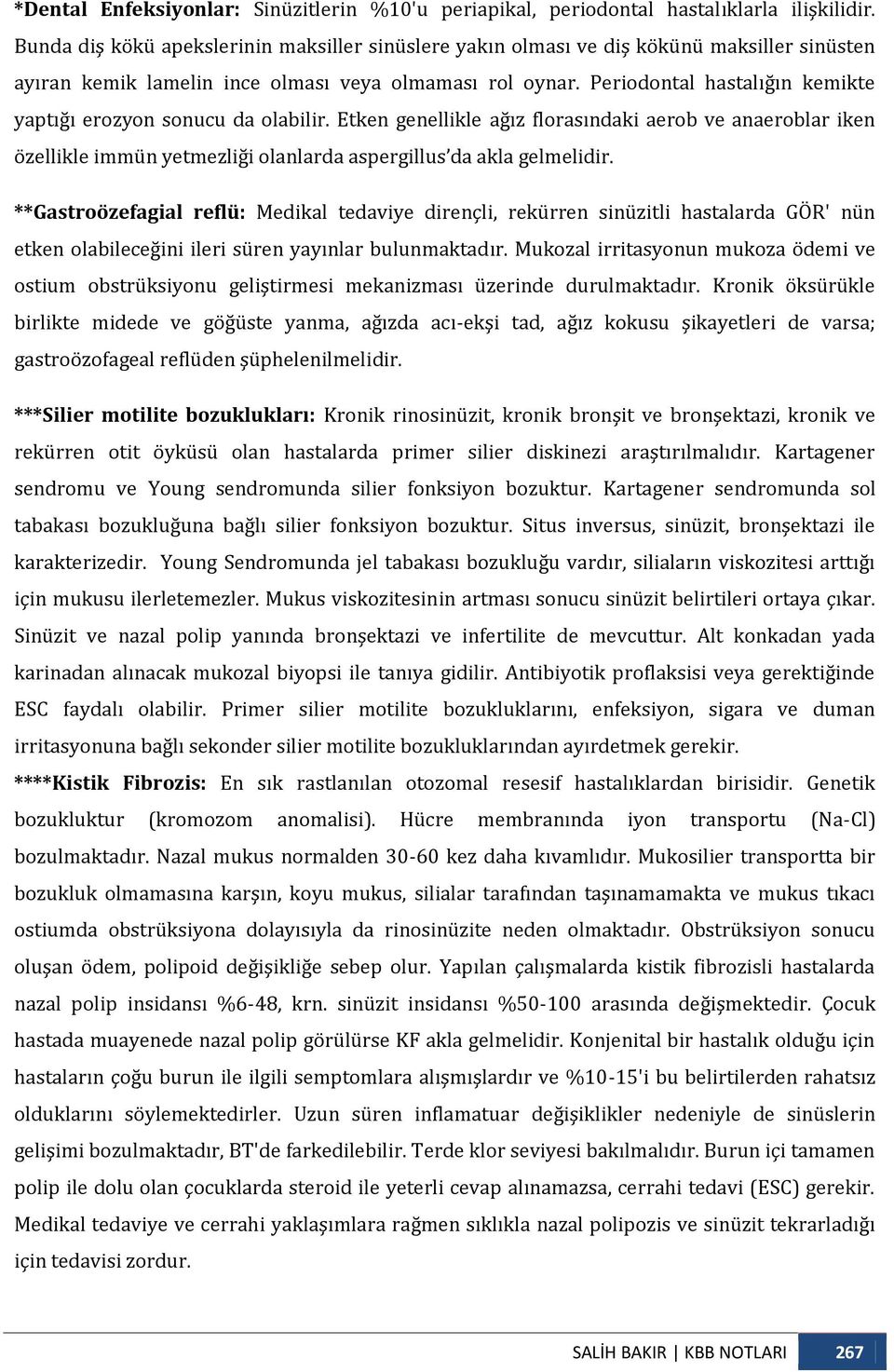 Periodontal hastalığın kemikte yaptığı erozyon sonucu da olabilir. Etken genellikle ağız florasındaki aerob ve anaeroblar iken özellikle immün yetmezliği olanlarda aspergillus da akla gelmelidir.