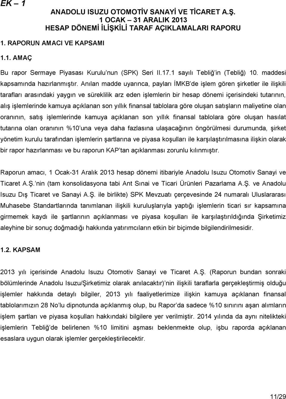 Anılan madde uyarınca, payları İMKB de işlem gören şirketler ile ilişkili tarafları arasındaki yaygın ve süreklilik arz eden işlemlerin bir hesap dönemi içerisindeki tutarının, alış işlemlerinde