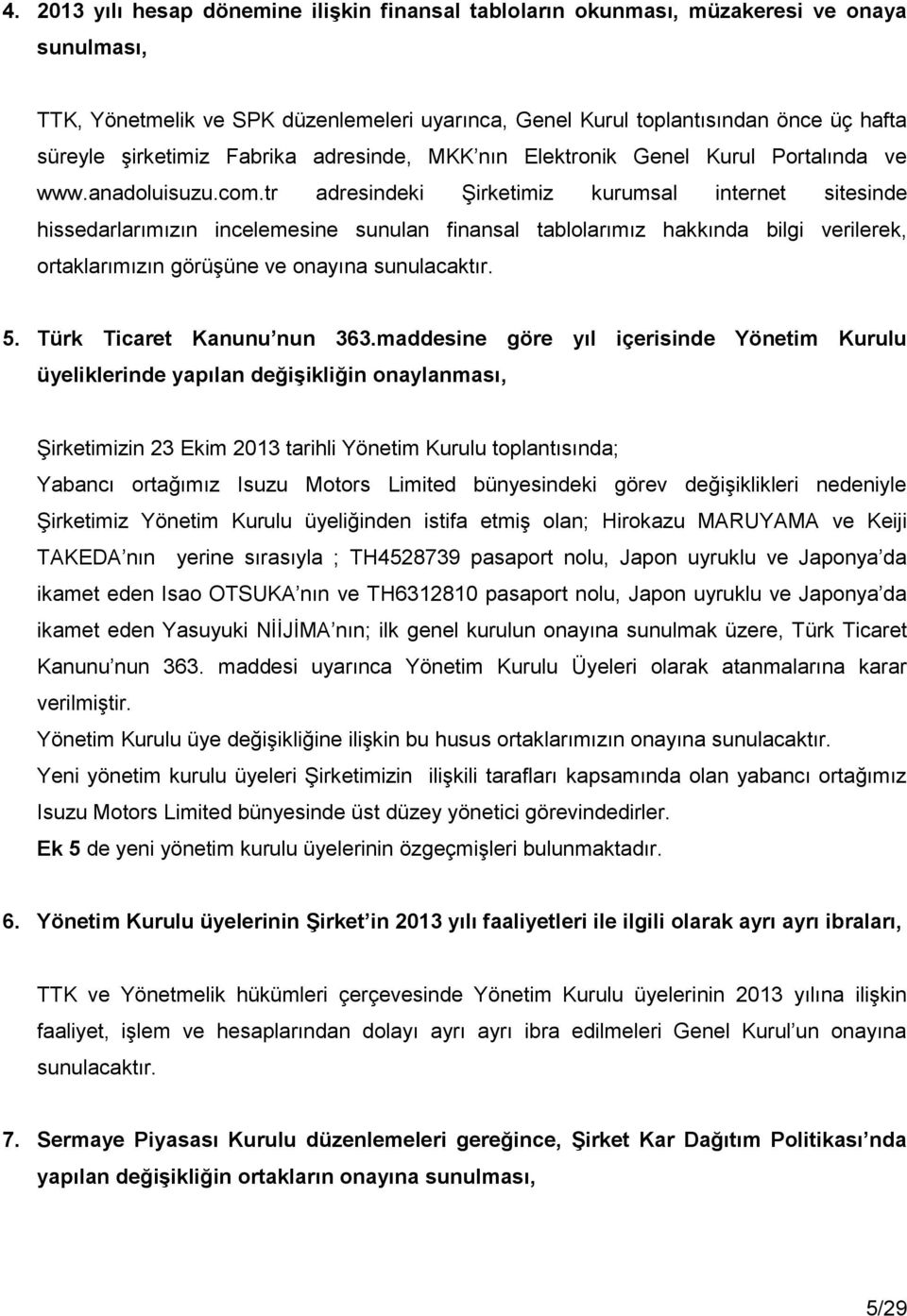 tr adresindeki Şirketimiz kurumsal internet sitesinde hissedarlarımızın incelemesine sunulan finansal tablolarımız hakkında bilgi verilerek, ortaklarımızın görüşüne ve onayına sunulacaktır. 5.