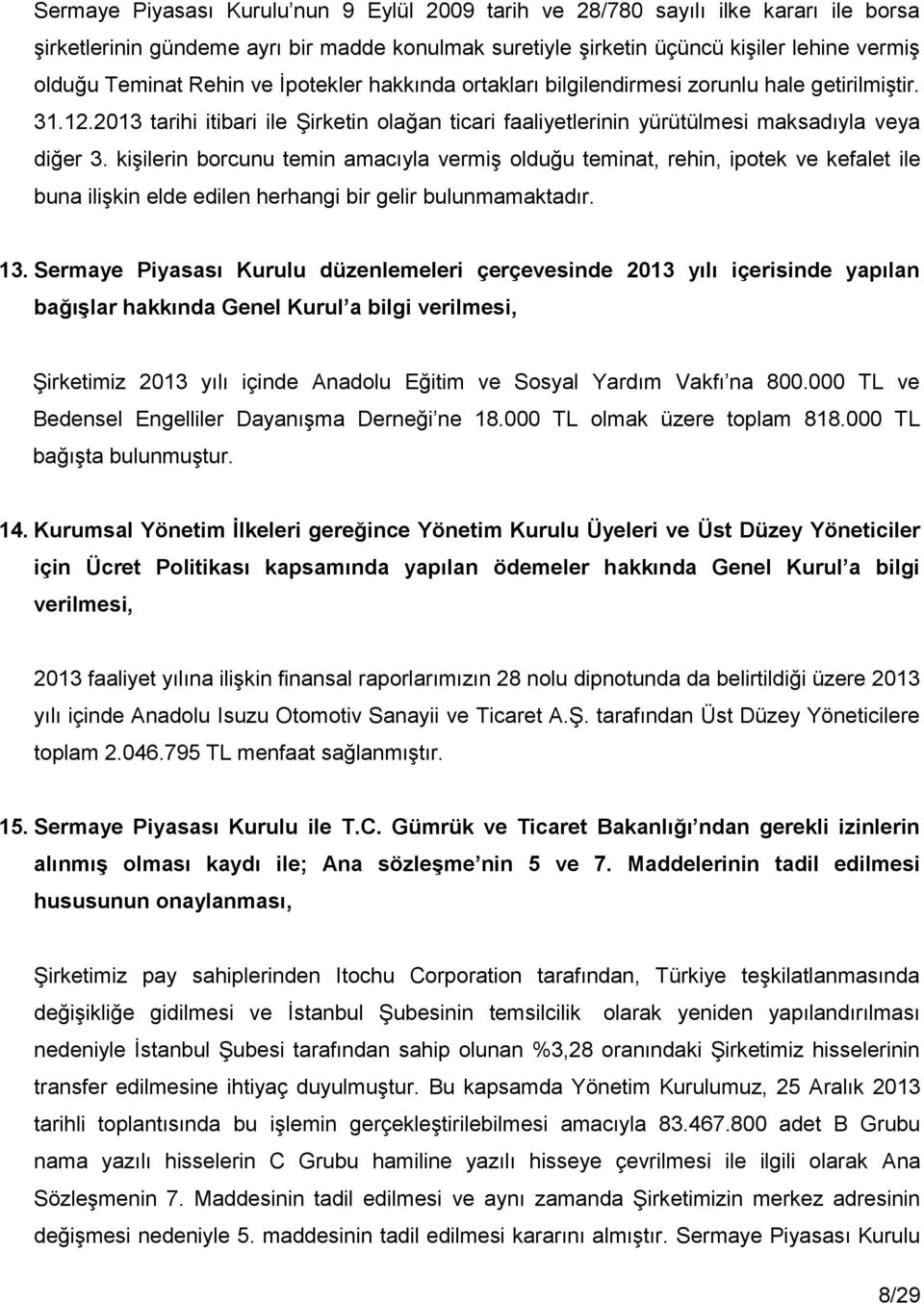 kişilerin borcunu temin amacıyla vermiş olduğu teminat, rehin, ipotek ve kefalet ile buna ilişkin elde edilen herhangi bir gelir bulunmamaktadır. 13.