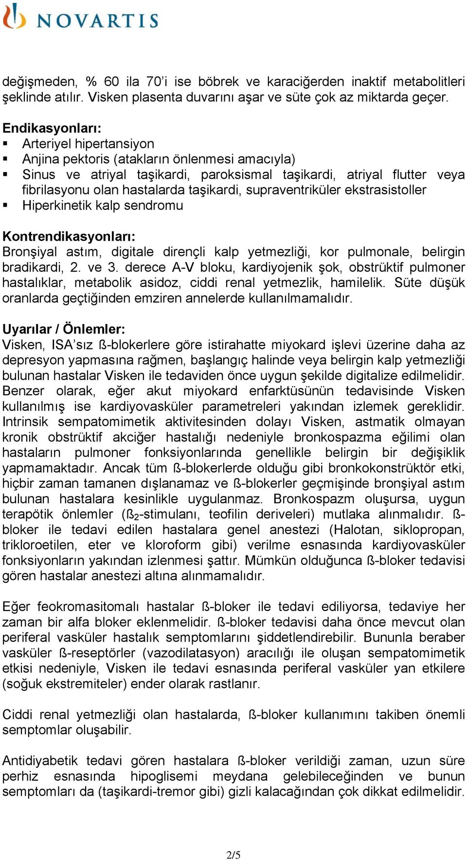 supraventriküler ekstrasistoller Hiperkinetik kalp sendromu Kontrendikasyonları: Bronşiyal astım, digitale dirençli kalp yetmezliği, kor pulmonale, belirgin bradikardi, 2. ve 3.