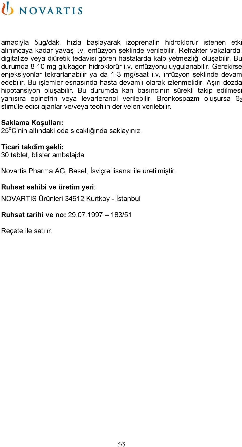 Gerekirse enjeksiyonlar tekrarlanabilir ya da 1-3 mg/saat i.v. infüzyon şeklinde devam edebilir. Bu işlemler esnasında hasta devamlı olarak izlenmelidir. Aşırı dozda hipotansiyon oluşabilir.