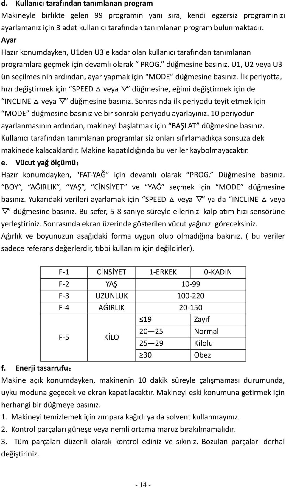 U1, U2 veya U3 ün seçilmesinin ardından, ayar yapmak için MODE düğmesine basınız. İlk periyotta, hızı değiştirmek için SPEED veya düğmesine, eğimi değiştirmek için de INCLINE veya düğmesine basınız.