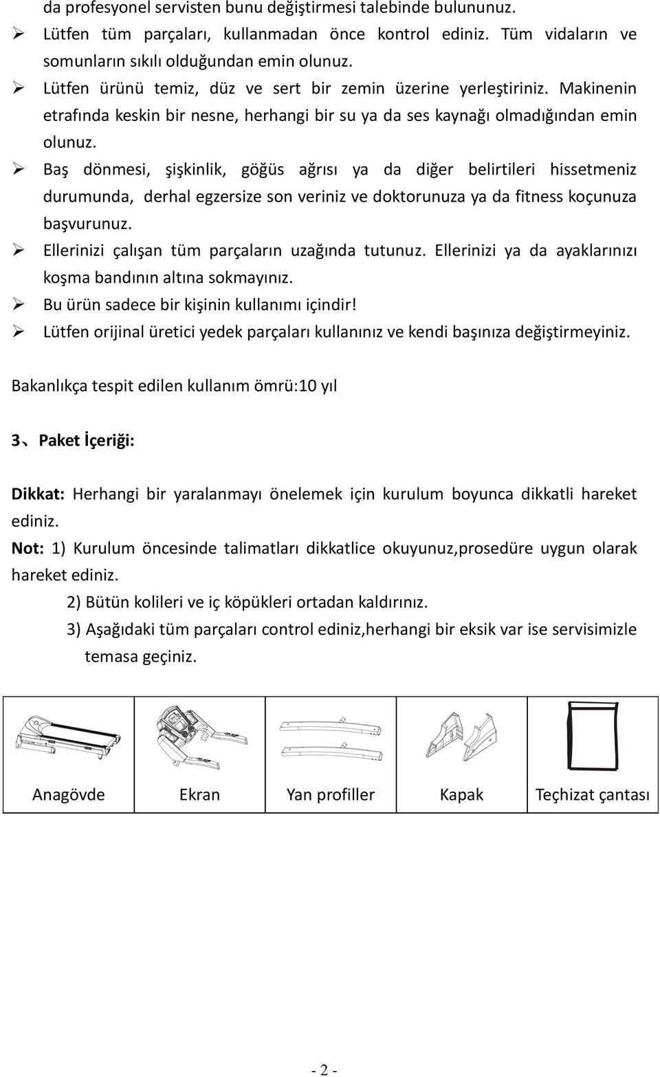 Baş dönmesi, şişkinlik, göğüs ağrısı ya da diğer belirtileri hissetmeniz durumunda, derhal egzersize son veriniz ve doktorunuza ya da fitness koçunuza başvurunuz.