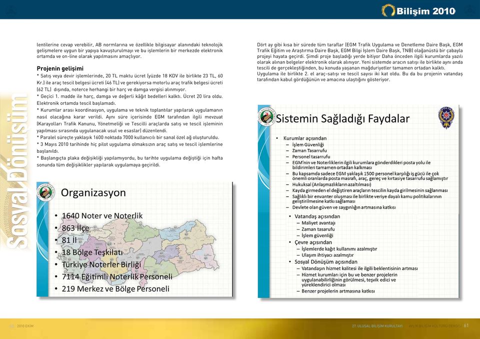 ) ile araç tescil belgesi ücreti (46 TL) ve gerekiyorsa motorlu araç trafik belgesi ücreti (62 TL) dışında, noterce herhangi bir harç ve damga vergisi alınmıyor. * Geçici 1.