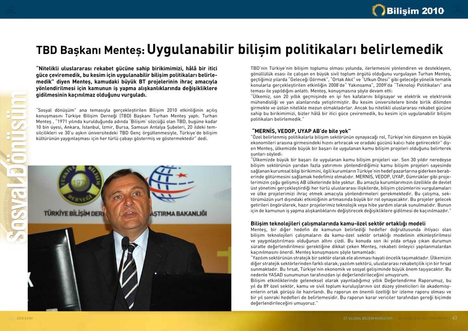 Sosyal dönüşüm ana temasıyla gerçekleştirilen Bilişim 2010 etkinliğinin açılış konuşmasını Türkiye Bilişim Derneği (TBD) Başkanı Turhan Menteş yaptı.