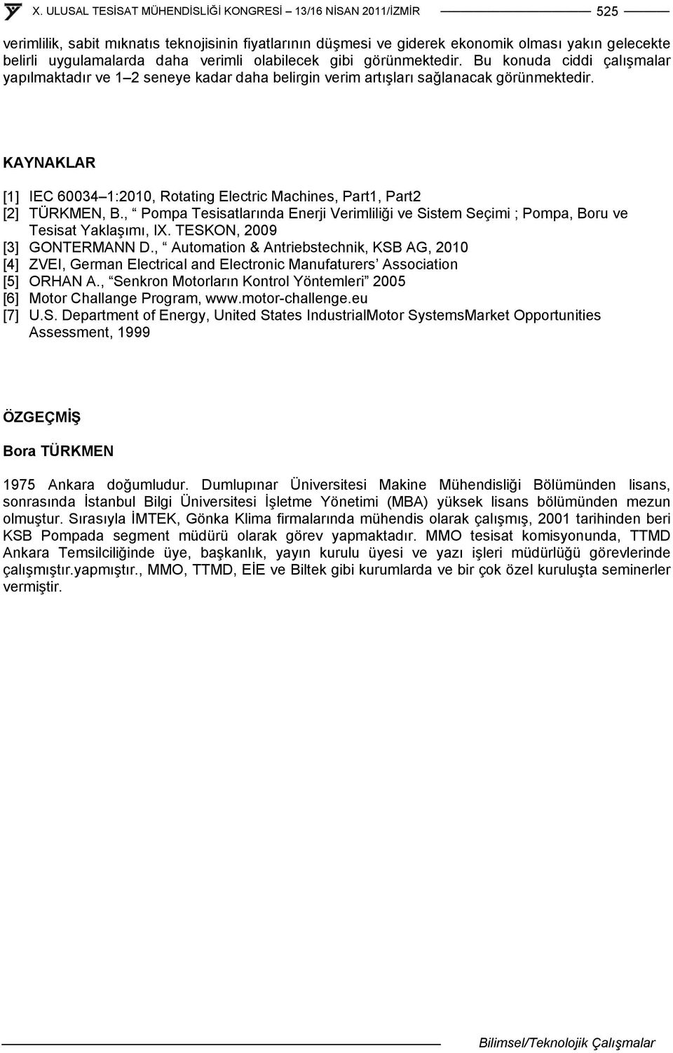 KAYNAKLAR [1] IEC 60034 1:2010, Rotating Electric Machines, Part1, Part2 [2] TÜRKMEN, B., Pompa Tesisatlarında Enerji Verimliliği ve Sistem Seçimi ; Pompa, Boru ve Tesisat Yaklaşımı, IX.