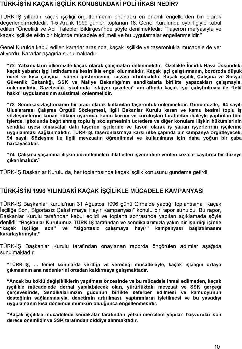 Genel Kurulunda oybirliğiyle kabul edilen Öncelikli ve Acil Talepler Bildirgesi nde şöyle denilmektedir: Taşeron mafyasıyla ve kaçak işçilikle etkin bir biçimde mücadele edilmeli ve bu uygulamalar