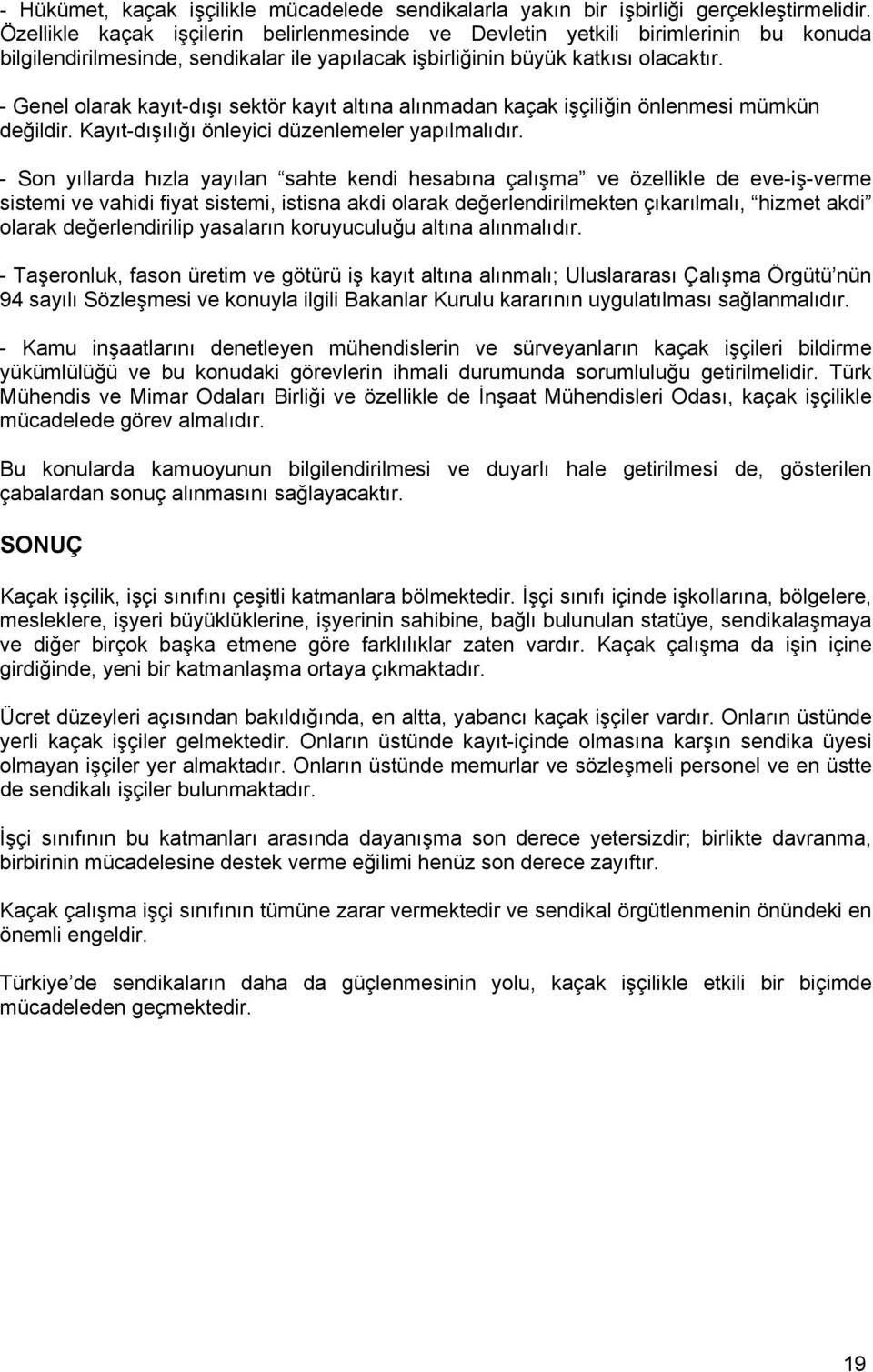 - Genel olarak kayıt-dışı sektör kayıt altına alınmadan kaçak işçiliğin önlenmesi mümkün değildir. Kayıt-dışılığı önleyici düzenlemeler yapılmalıdır.