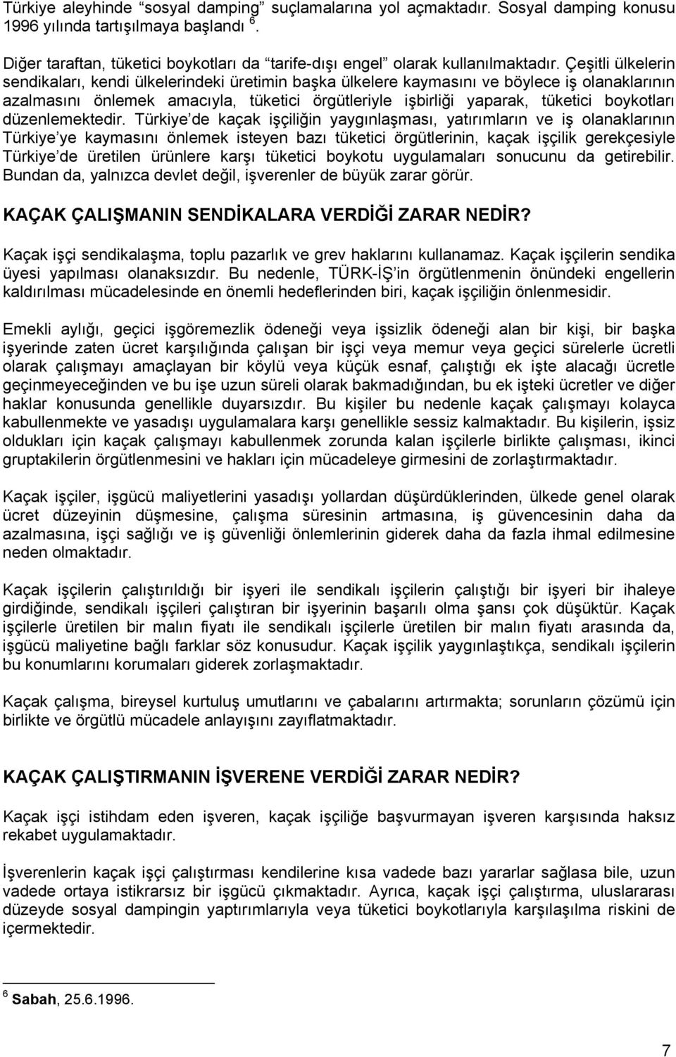 Çeşitli ülkelerin sendikaları, kendi ülkelerindeki üretimin başka ülkelere kaymasını ve böylece iş olanaklarının azalmasını önlemek amacıyla, tüketici örgütleriyle işbirliği yaparak, tüketici