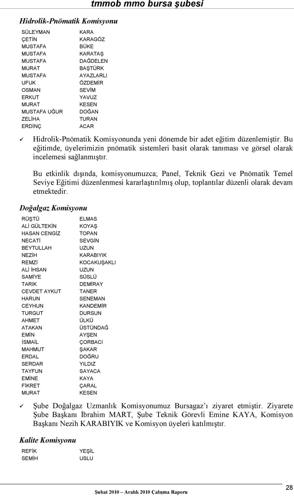 Bu etkinlik dışında, komisyonumuzca; Panel, Teknik Gezi ve Pnömatik Temel Seviye Eğitimi düzenlenmesi kararlaştırılmış olup, toplantılar düzenli olarak devam etmektedir.