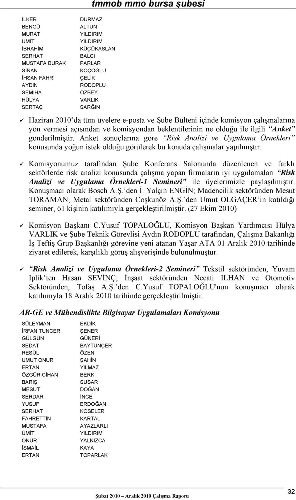 Anket sonuçlarına göre Risk Analizi ve Uygulama Örnekleri konusunda yoğun istek olduğu görülerek bu konuda çalışmalar yapılmıştır.