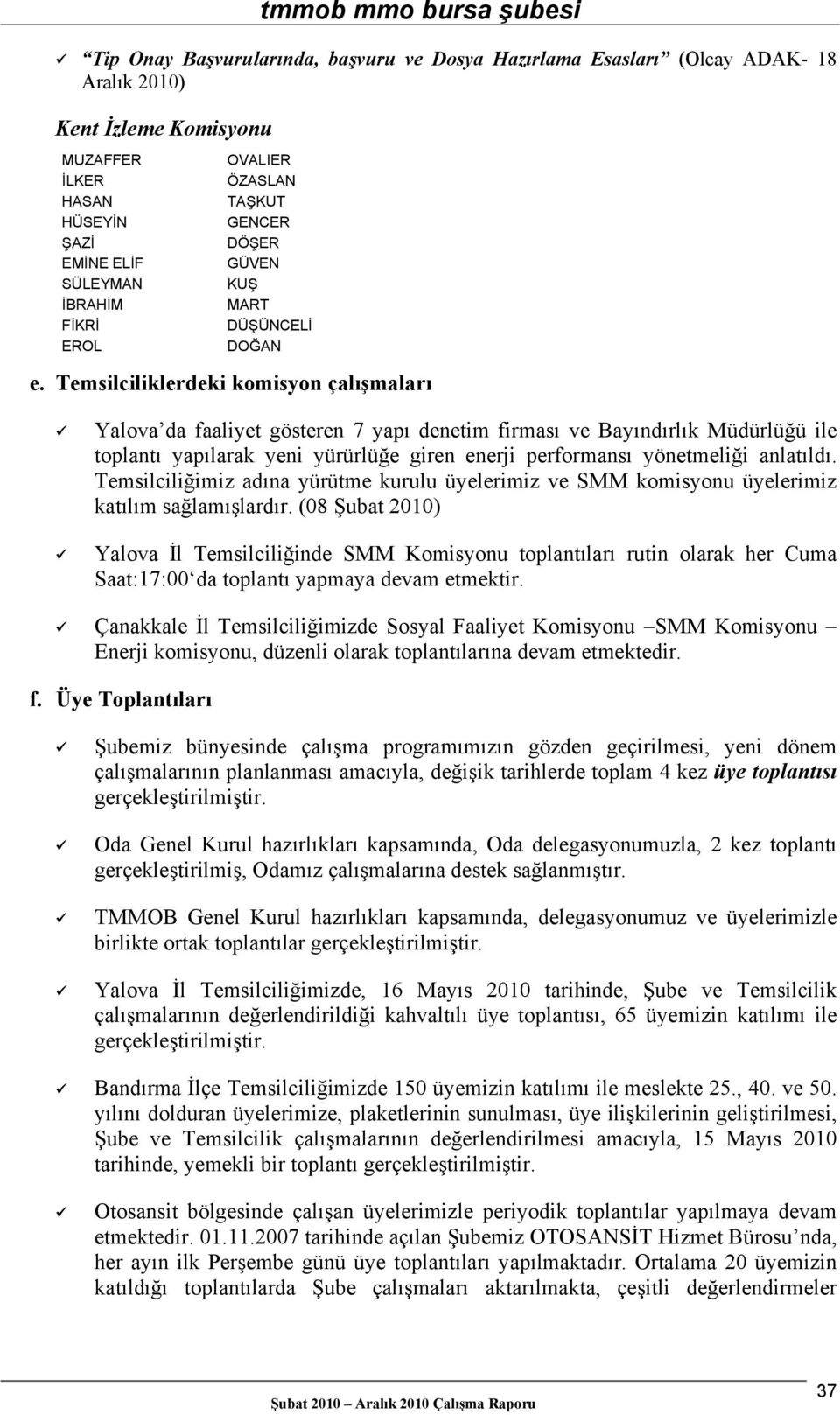 Temsilciliklerdeki komisyon çalışmaları Yalova da faaliyet gösteren 7 yapı denetim firması ve Bayındırlık Müdürlüğü ile toplantı yapılarak yeni yürürlüğe giren enerji performansı yönetmeliği