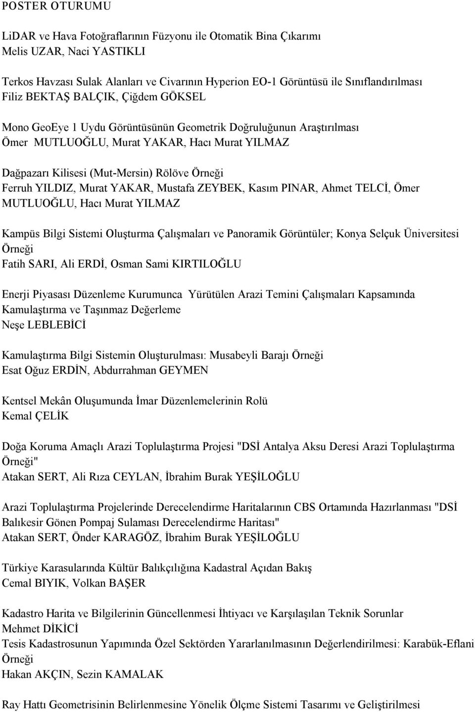 Ferruh YILDIZ, Murat YAKAR, Mustafa ZEYBEK, Kasım PINAR, Ahmet TELCİ, Ömer MUTLUOĞLU, Hacı Murat YILMAZ Kampüs Bilgi Sistemi Oluşturma Çalışmaları ve Panoramik Görüntüler; Konya Selçuk Üniversitesi