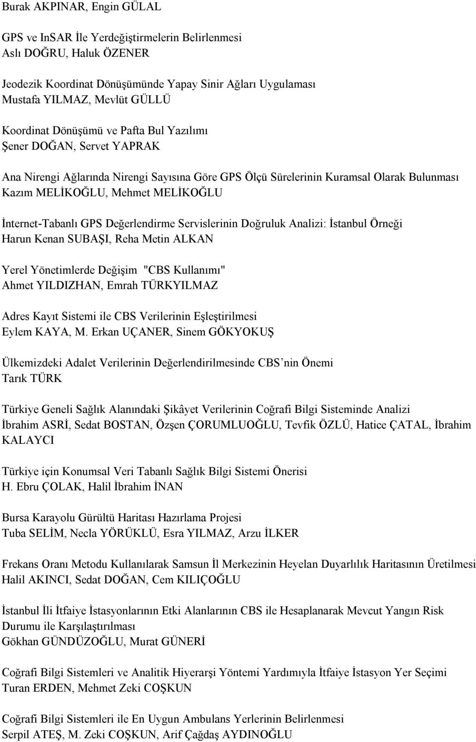 İnternet Tabanlı GPS Değerlendirme Servislerinin Doğruluk Analizi: İstanbul Örneği Harun Kenan SUBAŞI, Reha Metin ALKAN Yerel Yönetimlerde Değişim "CBS Kullanımı" Ahmet YILDIZHAN, Emrah TÜRKYILMAZ