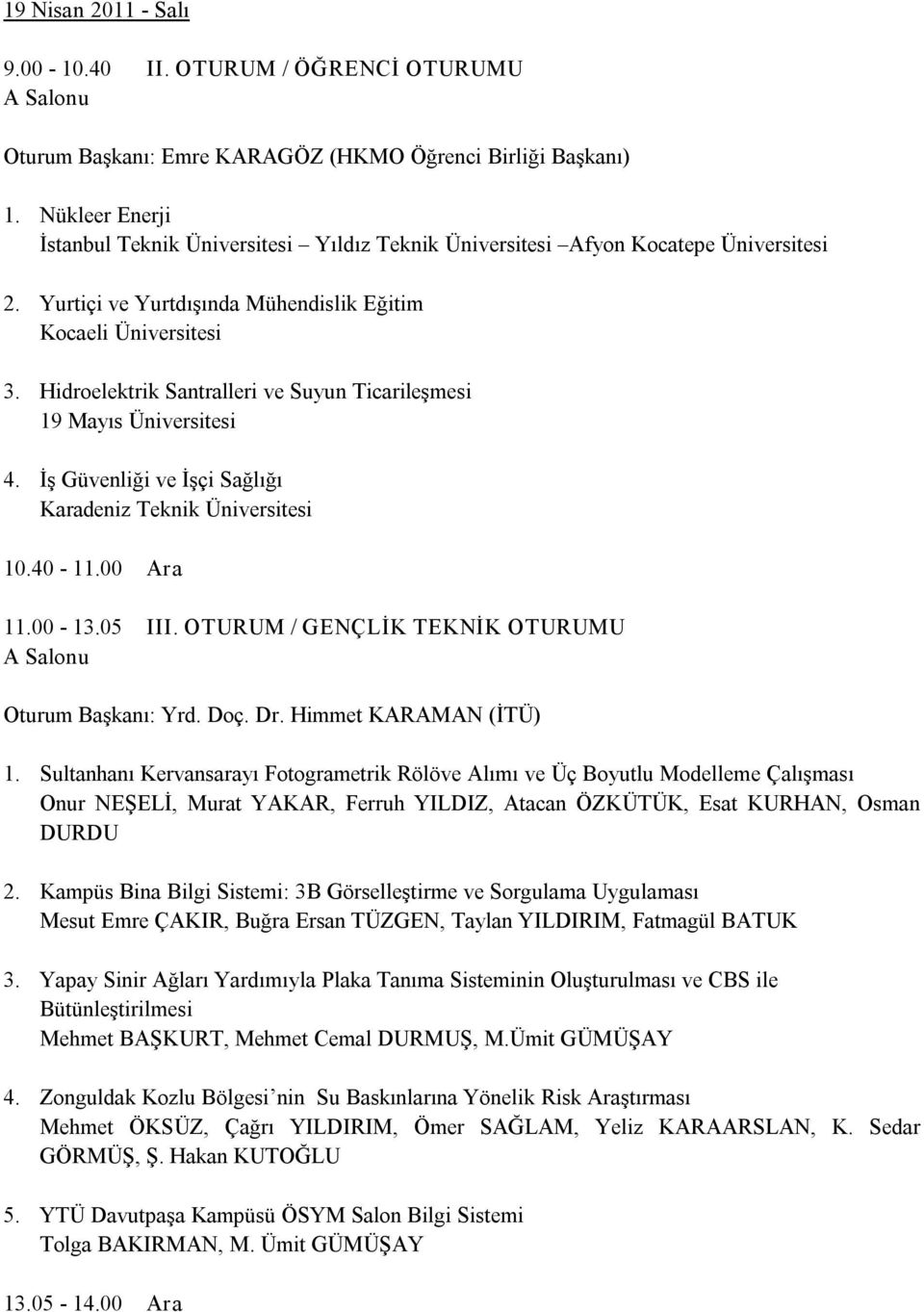 Hidroelektrik Santralleri ve Suyun Ticarileşmesi 19 Mayıs Üniversitesi 4. İş Güvenliği ve İşçi Sağlığı Karadeniz Teknik Üniversitesi 10.40 11.00 Ara 11.00 13.05 III.