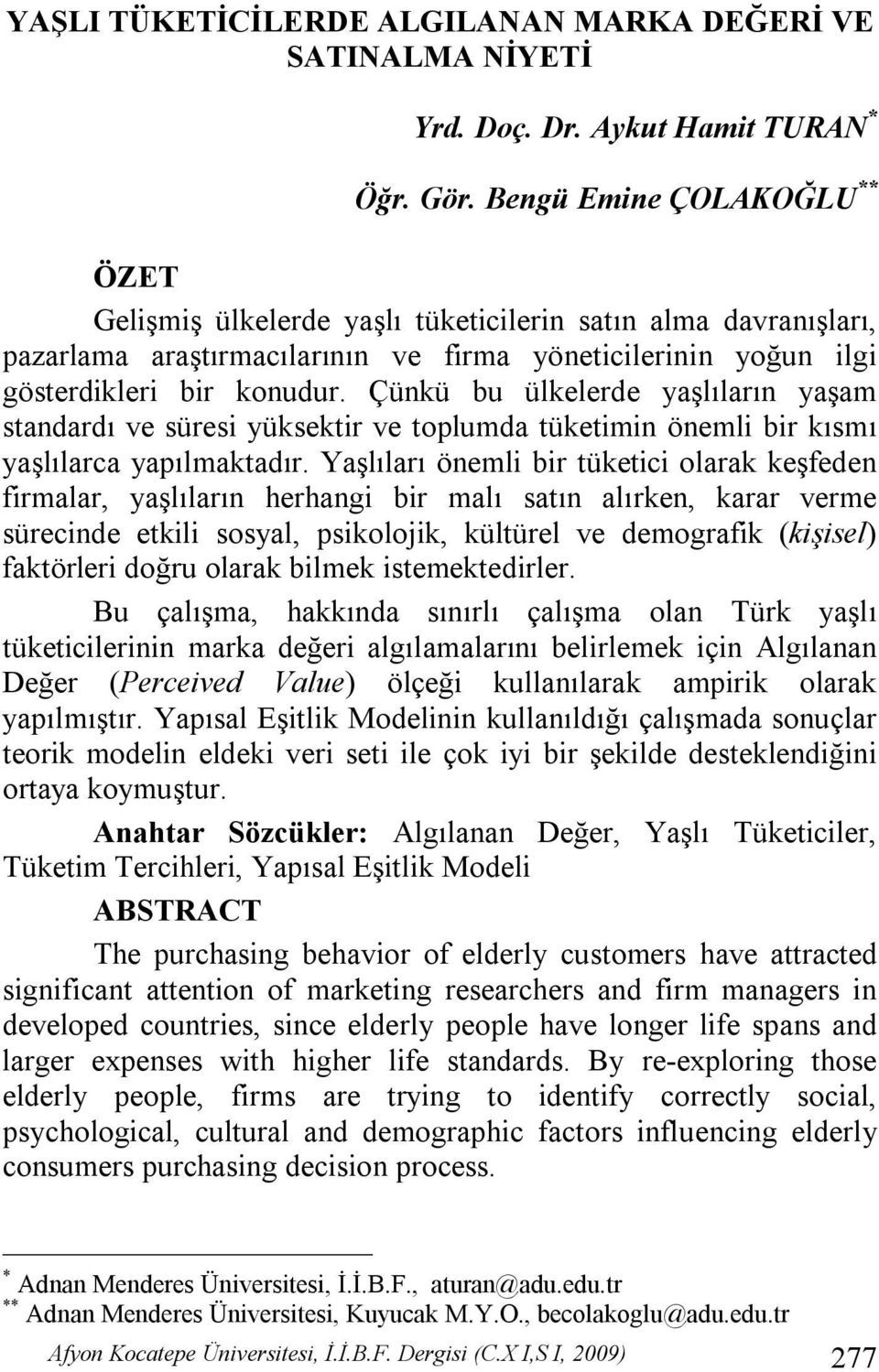 Çünkü bu ülkelerde yaşlıların yaşam standardı ve süresi yüksektir ve toplumda tüketimin önemli bir kısmı yaşlılarca yapılmaktadır.