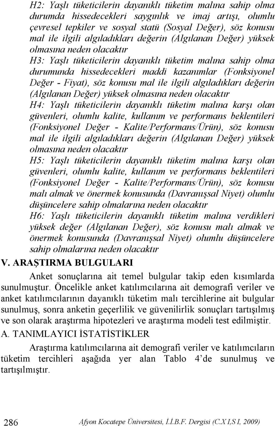 Fiyat), söz konusu mal ile ilgili algıladıkları değerin (Algılanan Değer) yüksek olmasına neden olacaktır H4: Yaşlı tüketicilerin dayanıklı tüketim malına karşı olan güvenleri, olumlu kalite,