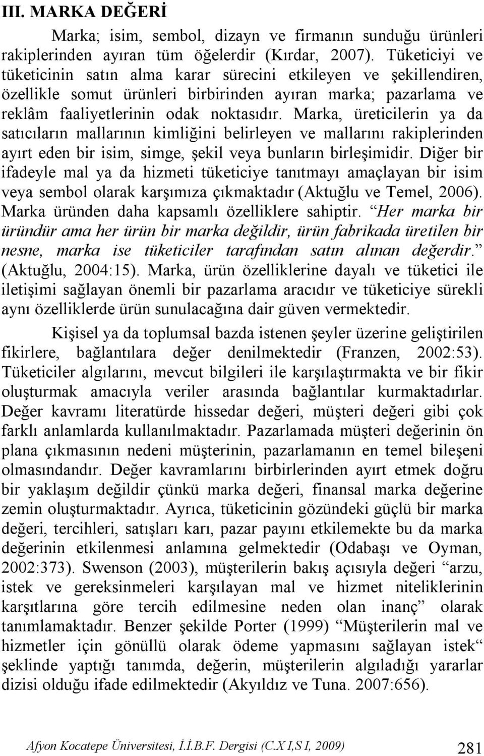 Marka, üreticilerin ya da satıcıların mallarının kimliğini belirleyen ve mallarını rakiplerinden ayırt eden bir isim, simge, şekil veya bunların birleşimidir.