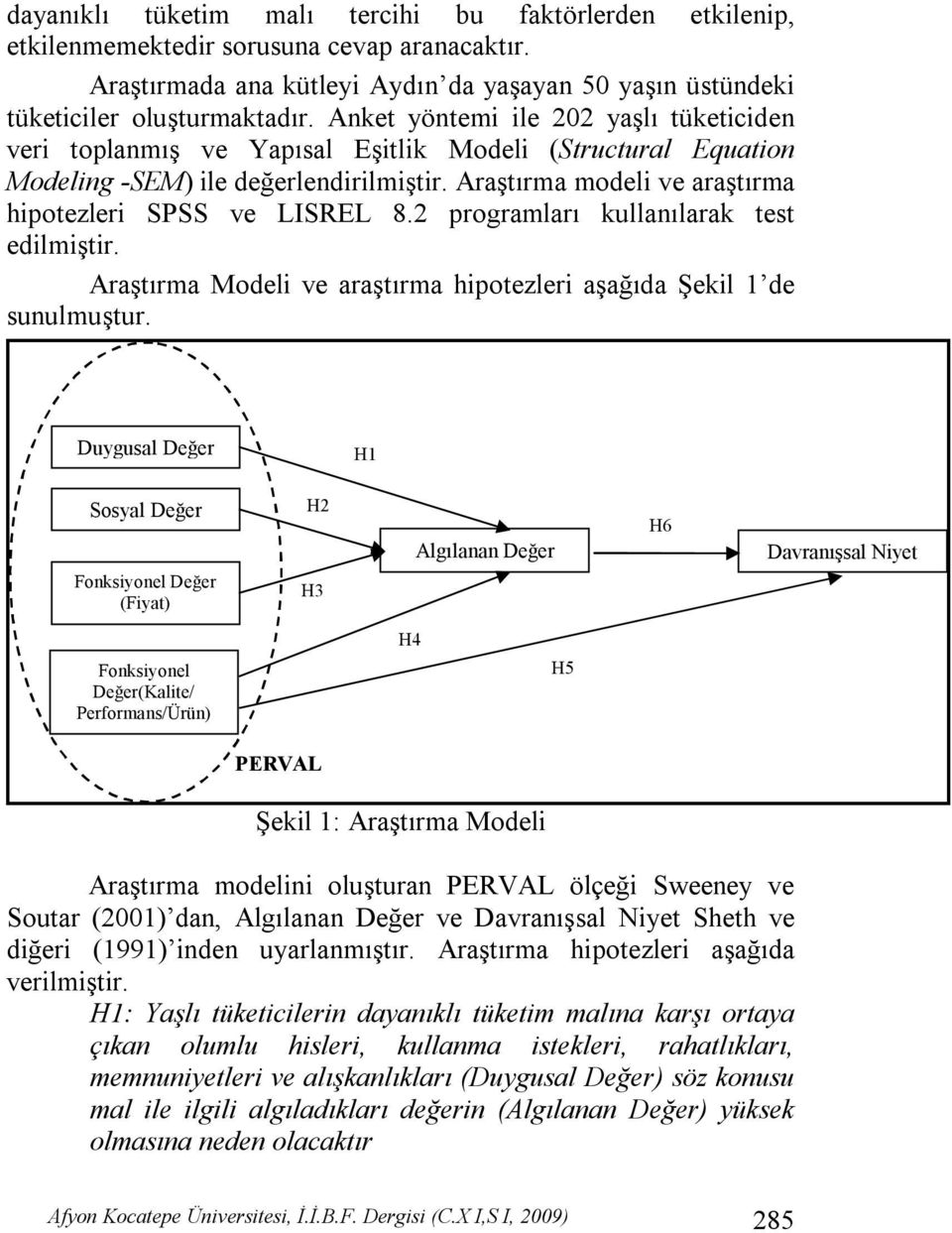 Araştırma modeli ve araştırma hipotezleri SPSS ve LISREL 8.2 programları kullanılarak test edilmiştir. Araştırma Modeli ve araştırma hipotezleri aşağıda Şekil 1 de sunulmuştur.