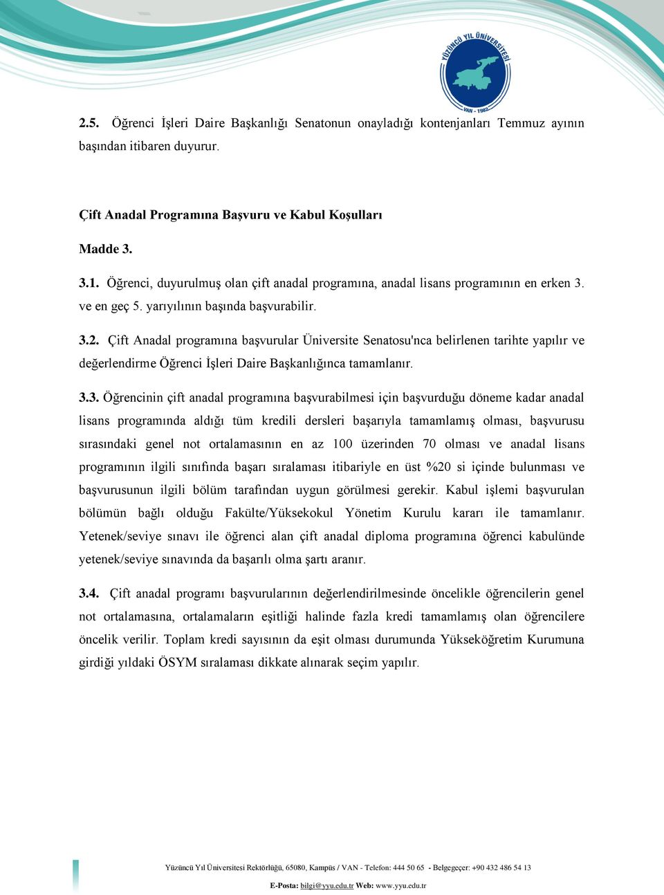 Çift Anadal programına başvurular Üniversite Senatosu'nca belirlenen tarihte yapılır ve değerlendirme Öğrenci İşleri Daire Başkanlığınca tamamlanır. 3.