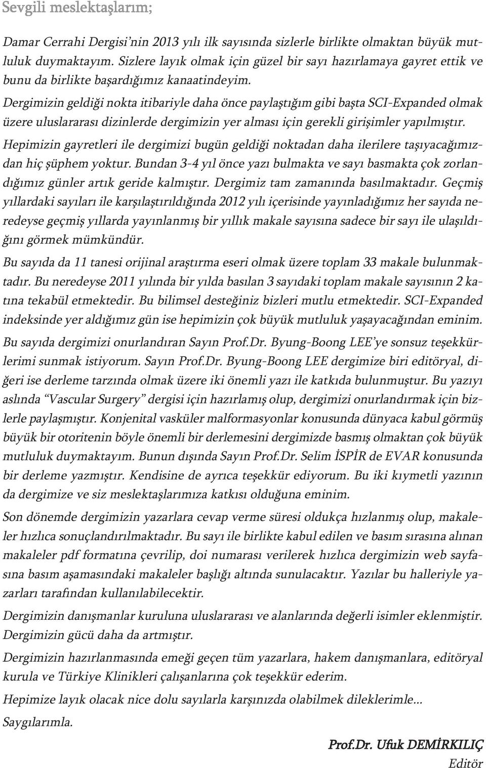 Dergimizin geldiği nokta itibariyle daha önce paylaştığım gibi başta SCI-Expanded olmak üzere uluslararası dizinlerde dergimizin yer alması için gerekli girişimler yapılmıştır.