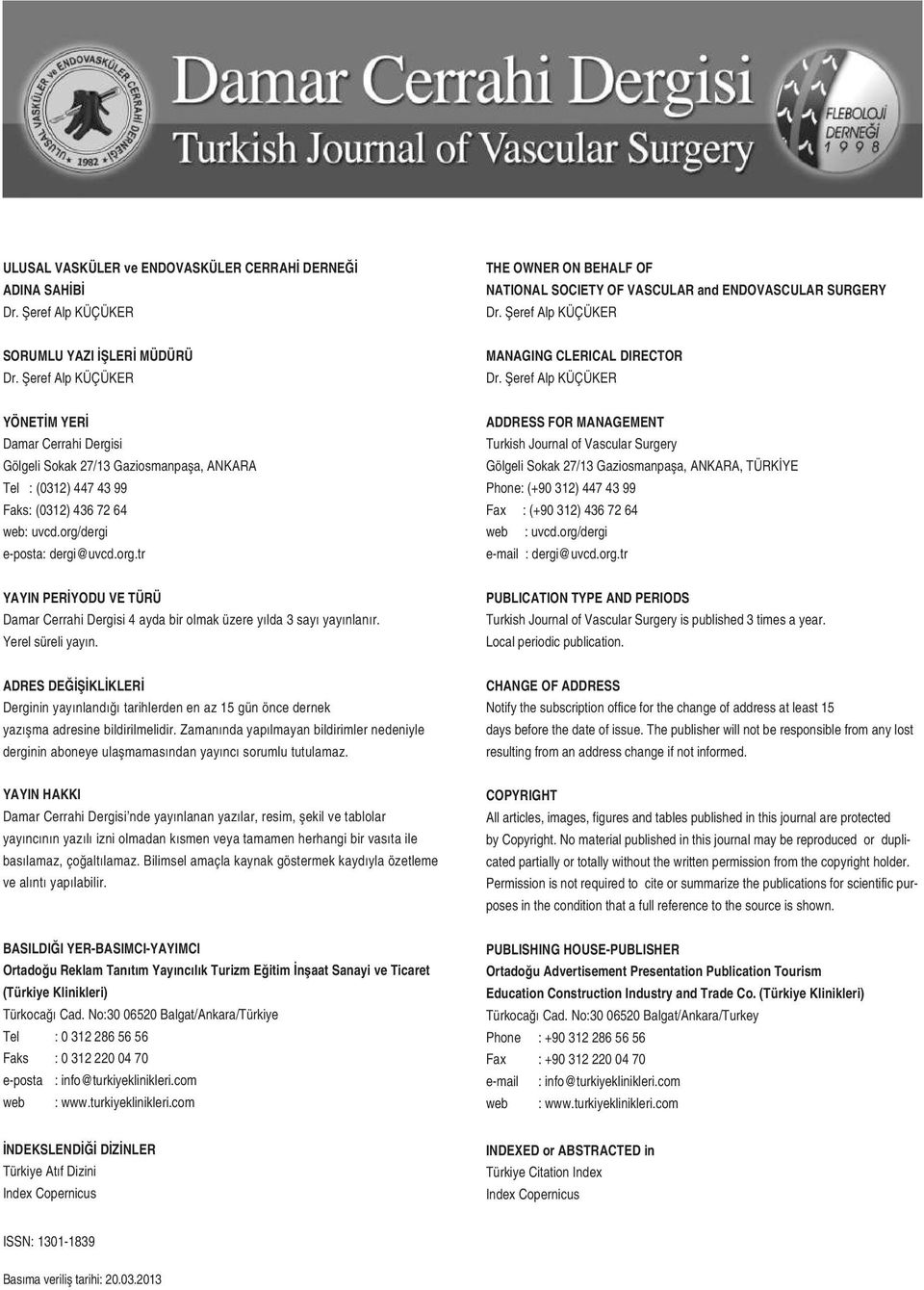 Şeref Alp KÜÇÜKER YÖNETİM YERİ Damar Cerrahi Dergisi Gölgeli Sokak 27/13 Gaziosmanpaşa, ANKARA Tel : (0312) 447 43 99 Faks: (0312) 436 72 64 web: uvcd.org/