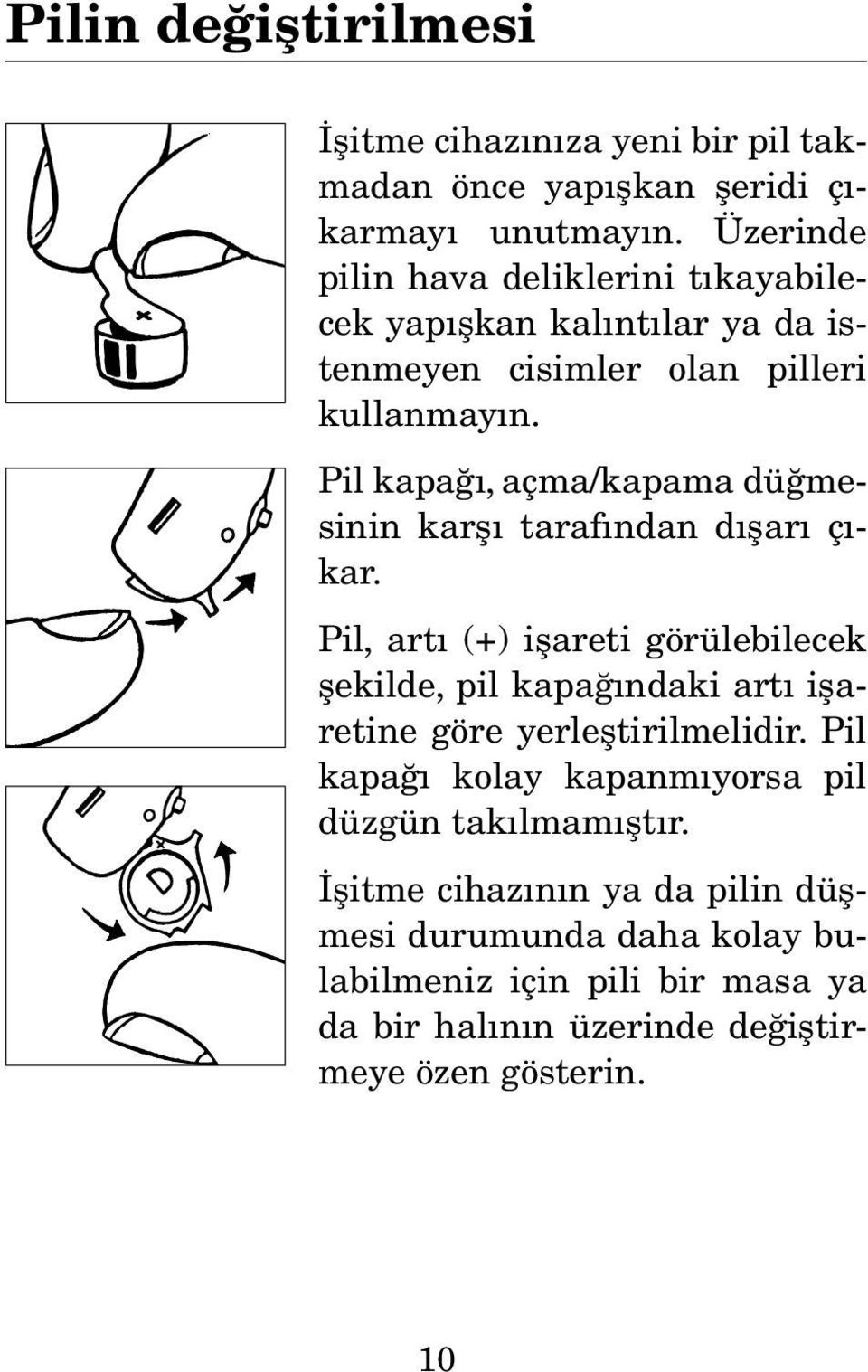 Pil kapağı, açma/kapama düğmesinin karşı tarafından dışarı çıkar.