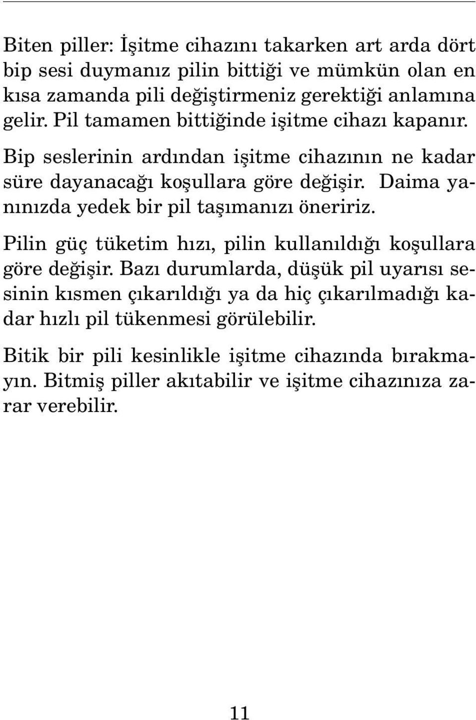 Daima yanınızda yedek bir pil taşımanızı öneririz. Pilin güç tüketim hızı, pilin kullanıldığı koşullara göre değişir.