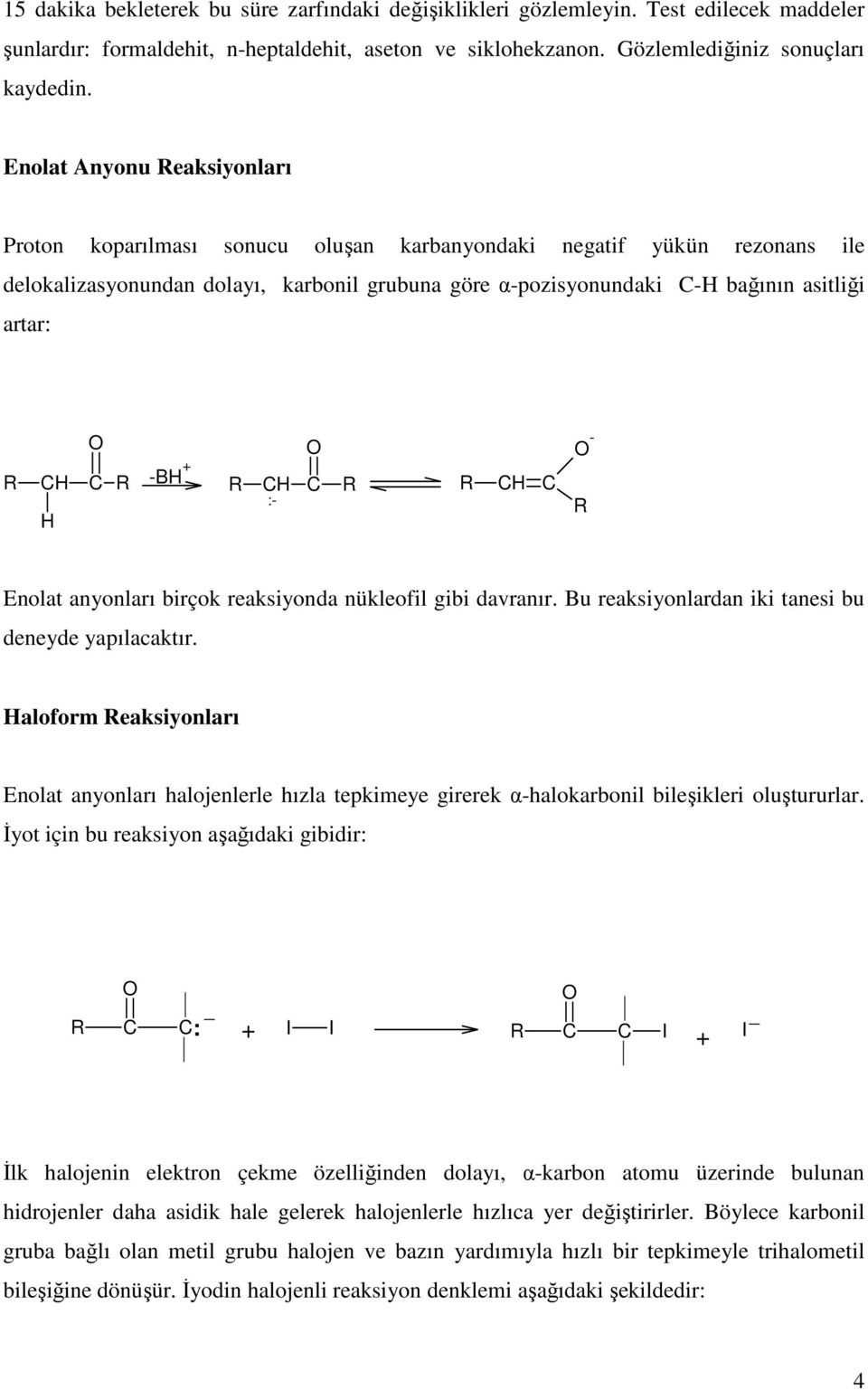 -B + R :- R R - R Enolat anyonları birçok reaksiyonda nükleofil gibi davranır. Bu reaksiyonlardan iki tanesi bu deneyde yapılacaktır.
