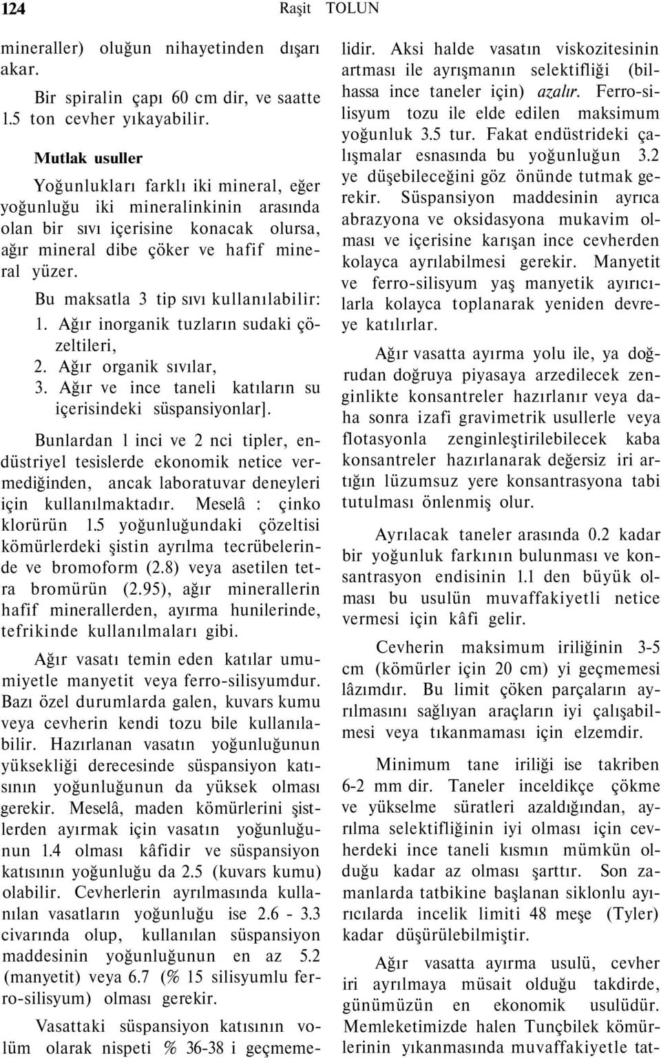 Bu maksatla 3 tip sıvı kullanılabilir: 1. Ağır inorganik tuzların sudaki çözeltileri, 2. Ağır organik sıvılar, 3. Ağır ve ince taneli katıların su içerisindeki süspansiyonlar].