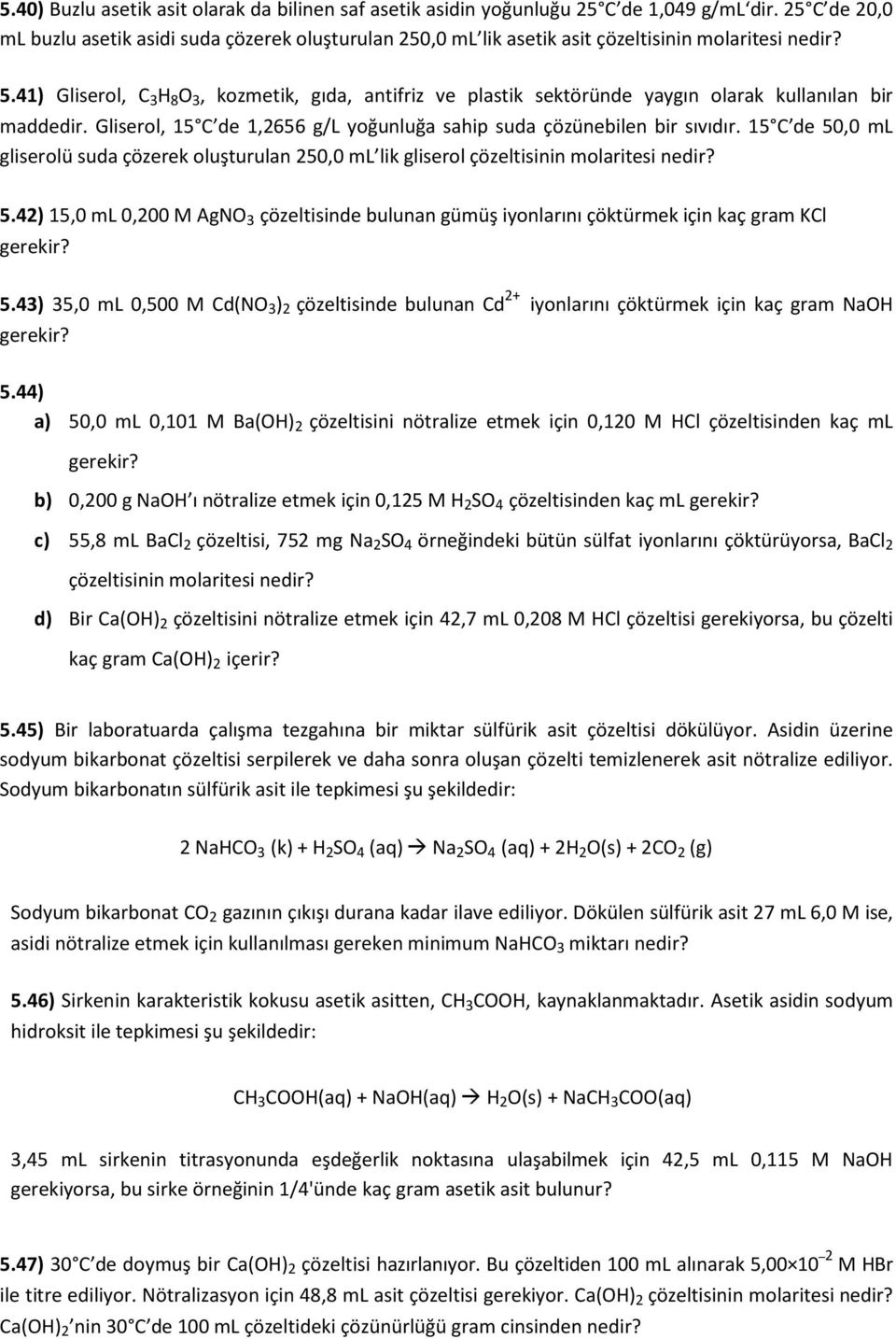 41) Gliserol, C 3 H 8 O 3, kozmetik, gıda, antifriz ve plastik sektöründe yaygın olarak kullanılan bir maddedir. Gliserol, 15 C de 1,2656 g/l yoğunluğa sahip suda çözünebilen bir sıvıdır.