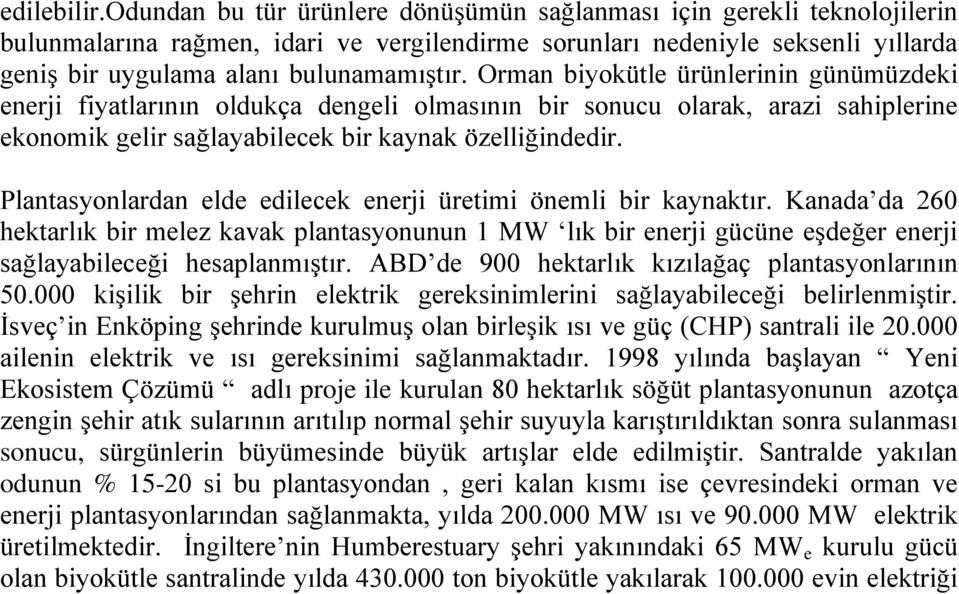 Orman biyokütle ürünlerinin günümüzdeki enerji fiyatlarının oldukça dengeli olmasının bir sonucu olarak, arazi sahiplerine ekonomik gelir sağlayabilecek bir kaynak özelliğindedir.