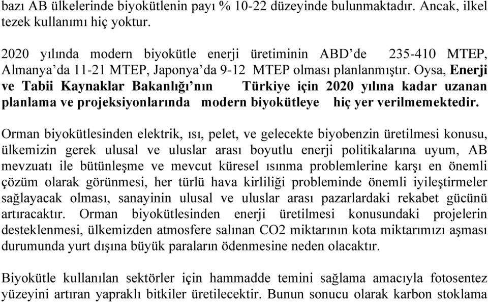 Oysa, Enerji ve Tabii Kaynaklar Bakanlığı nın Türkiye için 2020 yılına kadar uzanan planlama ve projeksiyonlarında modern biyokütleye hiç yer verilmemektedir.