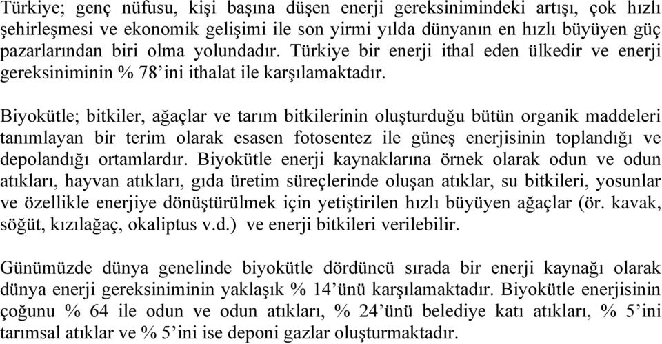 Biyokütle; bitkiler, ağaçlar ve tarım bitkilerinin oluşturduğu bütün organik maddeleri tanımlayan bir terim olarak esasen fotosentez ile güneş enerjisinin toplandığı ve depolandığı ortamlardır.