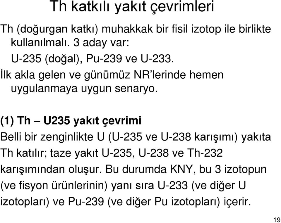 (1) Th U235 yakıt çevrimi Belli bir zenginlikte U (U-235 ve U-238 karışımı) yakıta Th katılır; taze yakıt U-235, U-238 ve