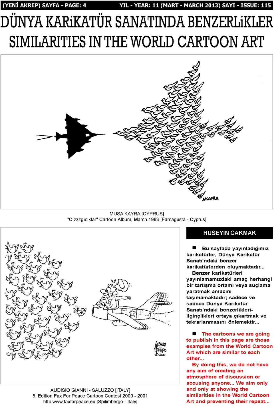 .. Benzer karikatürleri yayýnlamamýzdaki amaç herhangi bir tartýþma ortamý veya suçlama yaratmak amacýný taþýmamaktadýr; sadece ve sadece Dünya Karikatür Sanatý'ndaki benzerlikleriilginçlikleri