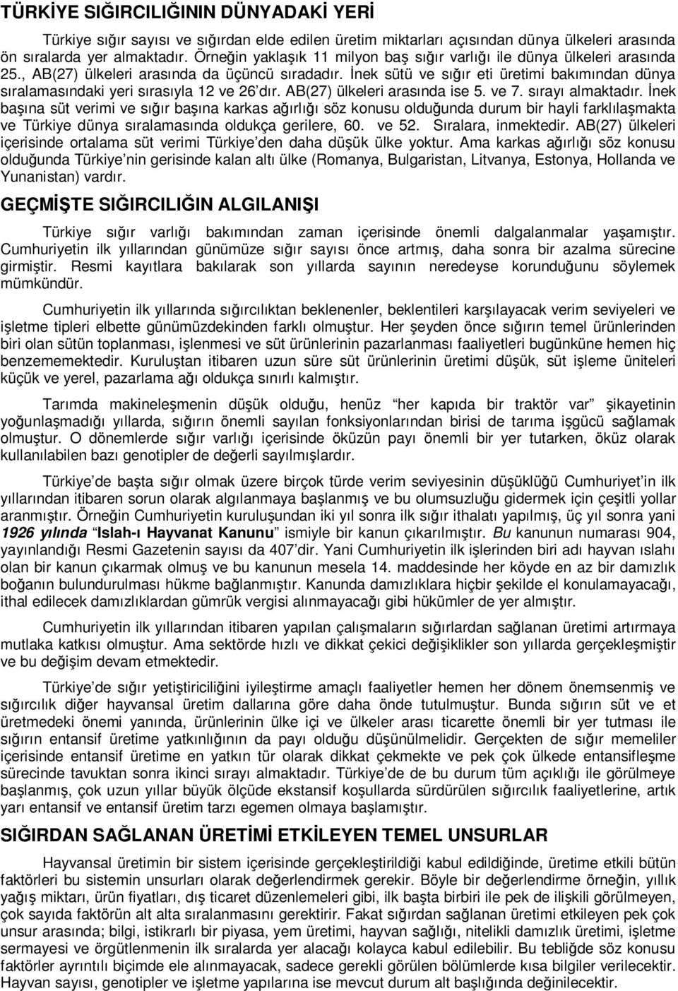 İnek sütü ve sığır eti üretimi bakımından dünya sıralamasındaki yeri sırasıyla 12 ve 26 dır. AB(27) ülkeleri arasında ise 5. ve 7. sırayı almaktadır.