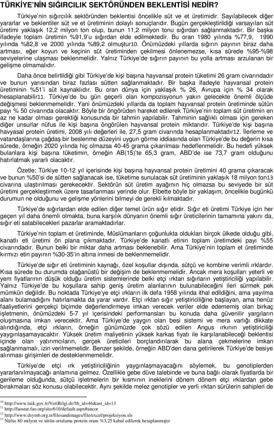 Bugün gerçekleştirildiği varsayılan süt üretimi yaklaşık 12,2 milyon ton olup, bunun 11,2 milyon tonu sığırdan sağlanmaktadır. Bir başka ifadeyle toplam üretimin %91,9 u sığırdan elde edilmektedir.